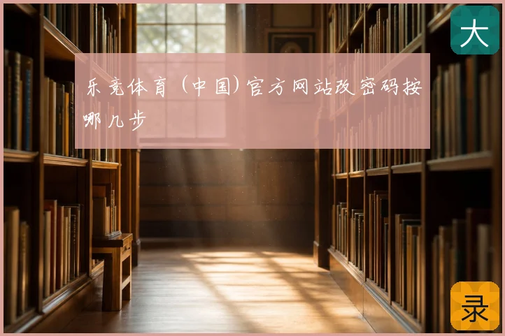 乐竞体育 (中国)官方网站改密码按哪几步
